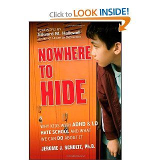 Nowhere to Hide: Why Kids with ADHD and LD Hate School and What We Can Do About It: Jerome J. Schultz, Edward M. Hallowell: 9780470902981: Books