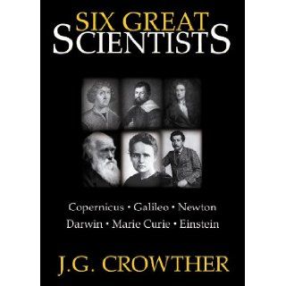 Six Great Scientists: Copernicus, Galileo, Newton, Darwin, Marie Curie, Einstein (Library Edition): J. G. Crowther, Patrick Cullen: 9780786120956: Books