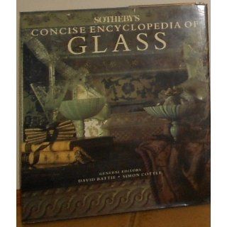 Sotheby's Concise Encyclopedia of Glass: David Battie, Simon Cottle: 9780316083744: Books