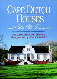 Cape Dutch Houses and Other Old Favourites: Phillida Brooke Simons, Alain Proust: 9781874950479: Books