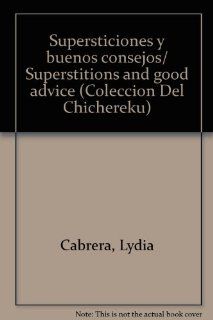 Supersticiones y buenos consejos/ Superstitions and good advice (Coleccion Del Chichereku) (Spanish Edition): Lydia Cabrera: 9780897294331: Books