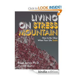 Living on Stress Mountain How to Be Okay When Your Life Sucks   Kindle edition by Rose Jonas. Business & Money Kindle eBooks @ .