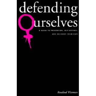 Defending Ourselves: A Guide to Prevention, Self Defense, and Recovery from Rape: Rosalind Wiseman, James Edwards: 9780374524159: Books