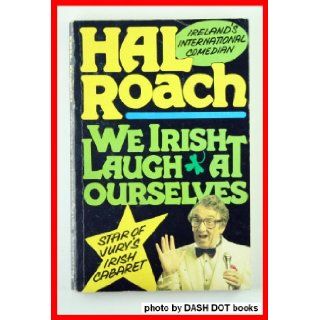 We Irish Laugh at Ourselves [Star of Jury's Irish Cabaret]: Hal Roach: Books