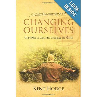 Changing Ourselves: Gods Plan in Christ for Changing the World: Kent Hodge: 9781481782647: Books