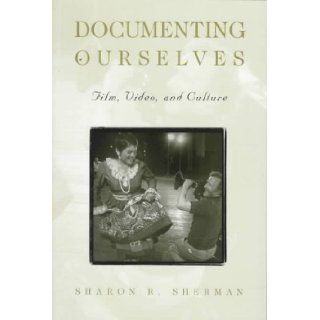Documenting Ourselves Film, Video, and Culture Sharon R. Sherman 9780813109343 Books