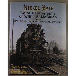 Nickel Plate Color Photography of Willis A. McCaleb, Vol. 2: Bellevue Chicago Wheeling District: Bruce K. Dicken, James M. Semon: 9781878887665: Books