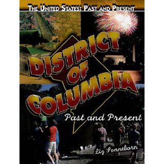 District of Columbia: Past and Present (The United States: Past and Present): Liz Sonneborn: 9781435895287: Books