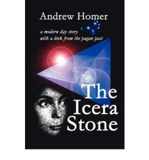 The Icera Stone: a modern day story with a link from the pagan past: Andrew Homer: 9781425960018: Books