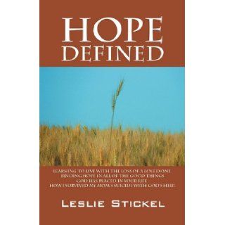 Hope Defined Learning to live with the loss of a loved one. Finding hope in all of the good things God has placed in your life. How I survived my moms suicide with God's help Leslie Stickel 9781432753344 Books