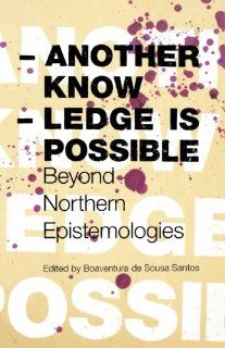 Another Knowledge Is Possible: Beyond Northern Epistemologies (Reinventing Social Emancipation: Toward New Manifestos): 9781844672561: Social Science Books @