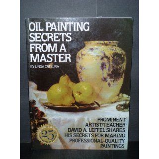 Oil Painting Secrets From a Master Linda Cateura, David A. Leffel 9780823032792 Books