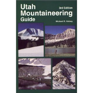 Utah Mountaineering Guide: Michael R. Kelsey: 9780944510148: Books