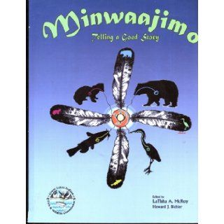 Minwaajimo Telling a Good Story   Preserving Ojibwe Treaty Rights for the Past 25 Years [Includes DVD]: LaTisha A. McRoy & Howard J. Bichler: 9780966582055: Books