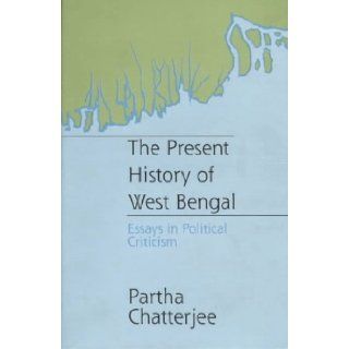The Present History of West Bengal: Essays in Political Criticism: Partha Chatterjee: 9780195639452: Books