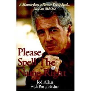 Please, Spell the Name Right: Jed Allan, Rusty Fischer: 9781932172201: Books