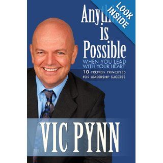 Anything is Possible When You Lead with Your Heart 10 Proven Principles for Leadership Success Vic Pynn 9780984977130 Books