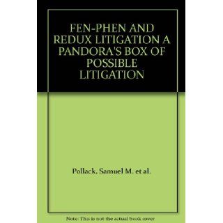 FEN PHEN AND REDUX LITIGATION A PANDORA'S BOX OF POSSIBLE LITIGATION: Samuel M. et al. Pollack: Books