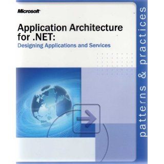 APPLICATION ARCHITECTURE FOR .NET: DESIGNING APPLICATIONS AND SERVICESprovides architecture level and design level guidance for application architects and developers that need to build distributed solutions with the Microsoft .NET Framework. (PATTERNS AND 