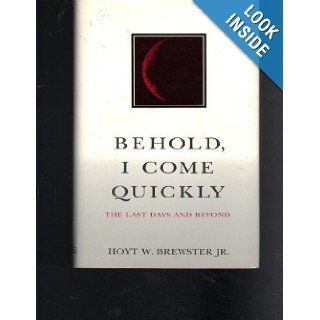 Behold, I Come Quickly The Last Days and Beyond Hoyt W. Brewster 9780875798653 Books
