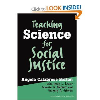 Teaching Science for Social Justice (Teaching for Social Justice, 10): Angela Calabrese Barton, Jason L. Ermer, Tanahia A. Burkett, Margery D. Osborne: 9780807743836: Books