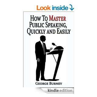 How To Master Public Speaking, Quickly and Easily   Kindle edition by George Burney. Reference Kindle eBooks @ .