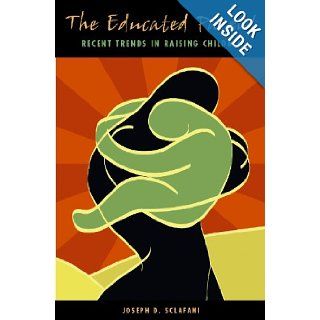 The Educated Parent: Recent Trends in Raising Children (Child Psychology and Mental Health): Joseph D. Sclafani: 9780275982249: Books