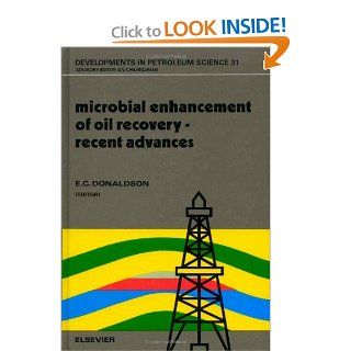 Microbial Enhancement of Oil Recovery Recent Advances  Proceedings of the 1990 International Conference on Microbial Enhancement of Oil Recovery (Developments in Petroleum Science) International Conference on Microbial Enhancement of Oil Recovery 1990, 