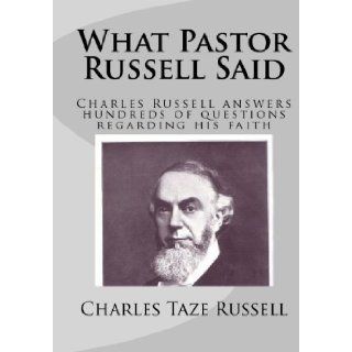 What Pastor Russell Said Charles Russell Answers Hundreds Of Questions Regarding His Faith Charles Taze Russell 9781440479083 Books