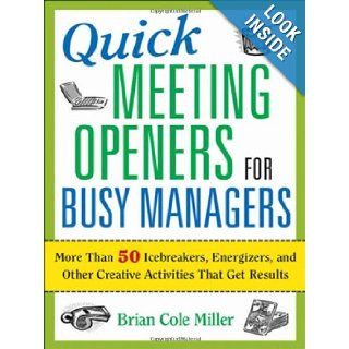 Quick Meeting Openers for Busy Managers: More Than 50 Icebreakers, Energizers, and Other Creative Activities That Get Results: Brian Cole Miller: 9780814409336: Books
