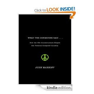 What the Dormouse Said: How the Sixties Counter culture Shaped the Personal Computer Industry   Kindle edition by John Markoff. Politics & Social Sciences Kindle eBooks @ .