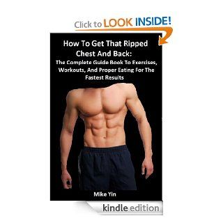 How To Get That Ripped Chest And Back: The Complete Guide Book To Exercises, Workouts, And Proper Eating For The Fastest Results (The Future U 2) eBook: Mike Yin: Kindle Store