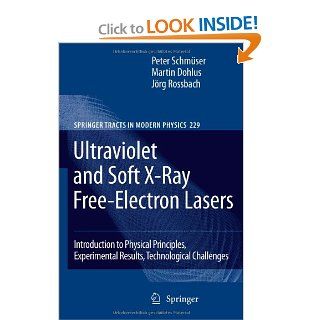 Ultraviolet and Soft X Ray Free Electron Lasers: Introduction to Physical Principles, Experimental Results, Technological Challenges (Springer Tracts in Modern Physics): Peter Schmser, Martin Dohlus, Jrg Rossbach: 9783540795711: Books