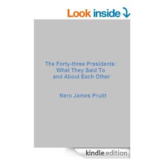 The 43 Presidents: What They Said to and About Each Other eBook: Nero James Pruitt: Kindle Store