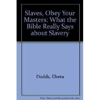 Slaves, Obey Your Masters What the Bible Really Says About Slavery Elreta Dodds 9781555237349 Books