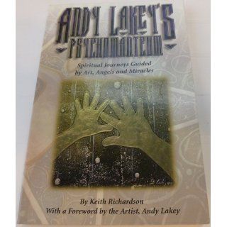 Andy Lakey's Psychomanteum: Spiritual Journeys Guided by Art, Angels and Miracles: Keith Richardson: 9780966155501: Books