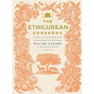 The Ethicurean Cookbook: Recipes, Foods and Spirituous Liquors, from Our Bounteous Walled Gardens in the Several Seasons of the Year: The Ethicurean: 9780091949921: Books