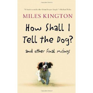 How Shall I Tell the Dog?: And Other Final Musings: Miles Kington: 9781557048417: Books