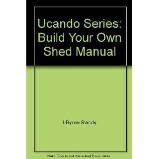 Ucando Series: Build Your Own Shed Manual: Randy Byrne, National Plan Service, David Sabotka: 9780934039383: Books