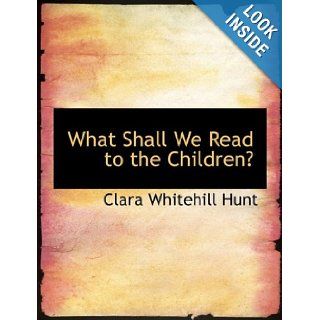 What Shall We Read to the Children? (Large Print Edition) (9780554617336): Clara Whitehill Hunt: Books