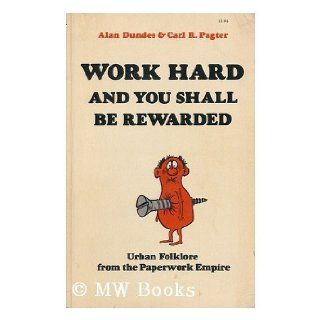 Work Hard and You Shall be Rewarded: Urban Folklore from the Paperwork Empire: Alan Dundes, Carl R. Pagter: 9780253202079: Books