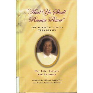 "And Ye Shall Receive Power": The Spiritual Life of Vera Boykin: Her Life, Letters and Sermons: Akberet Boykin and Sandra Thompson Williams Farr: 9780971715127: Books
