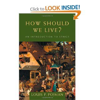 How Should We Live?: An Introduction to Ethics (9780534556570): Louis P. Pojman: Books