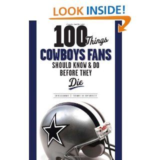 100 Things Cowboys Fans Should Know & Do Before They Die (100 ThingsFans Should Know): Ed Housewright, Tony Dorsett: 9781600780806: Books