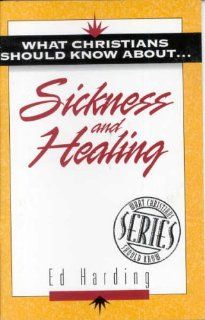 What Christians Should Know About . . . Sickness and Healing (The ""What Christians Should Know About "" Series) (9781852402112): Ed Harding: Books