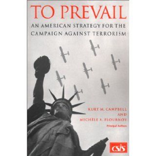To Prevail: An American Strategy for the Campaign Against Terrorism (Csis Significant Issues Series): Kurt M. Campbell, Michele A. Flournoy: Books
