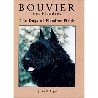 Bouvier Des Flanders: The Dogs of Flandres Fields: James R. Engel: 9780931866531: Books