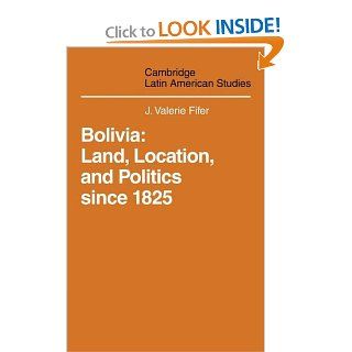 Bolivia: Land, Location and Politics Since 1825 (Cambridge Latin American Studies) (9780521101707): J. Valerie Fifer, Malcolm Deas, Clifford Smith, John Street: Books