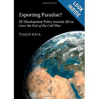 Exporting Paradise? EU Development Policy Towards Africa Since the End of the Cold War: Tiago Faia: 9781443841924: Books