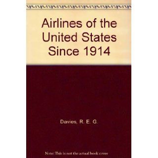 Airlines of the United States since 1914: R. E. G. Davies: 9780874743562: Books